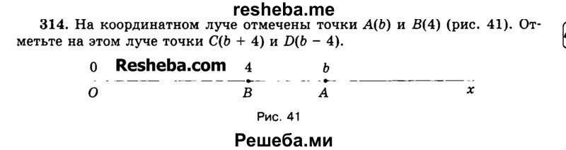 
    314.	На координатном луче отмечены точки А(Ь) и В(4) (рис. 41). Отметьте на этом луче точки С(Ь + 4) и D(b - 4).
