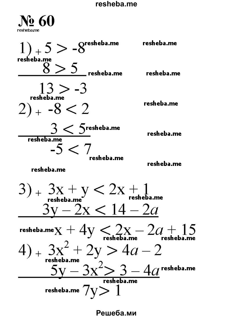 
    60. Выполнить сложение неравенств:
1)5>-8 и 8 >5;
2)-8<2иЗ<5;
3) Зх+у < 2х+1 и Зу-2х < 14-2а;
4) Зх^2y > 4а - 2 и 5у – Зх^2 > 3 - 4а.
