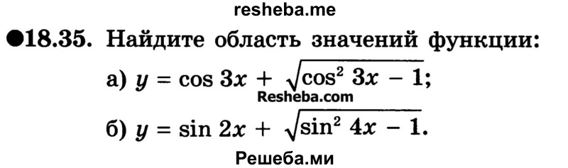 
    18.35. Найдите область значений функции:
а) у = cos Зx + √cos2 Зх - 1;
б) у = sin 2х + √sin24x - 1.
