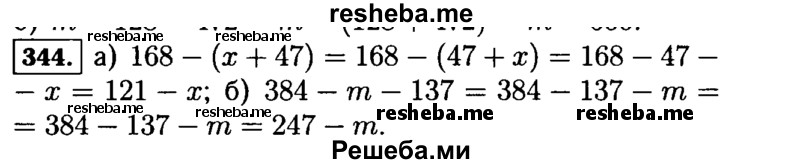 
    344.	Из свойств сложения и вычитания следует:
137 - с - 27 = 137 - (с + 27) = 137 - (27 + с) = = 137 - 27 - с = 110 - с.
 Какие свойства сложения и вычитания применены в этом примере? Используя эти свойства, упростите выражение:
а) 168 - (х + 47);
б) 384 - m - 137.
