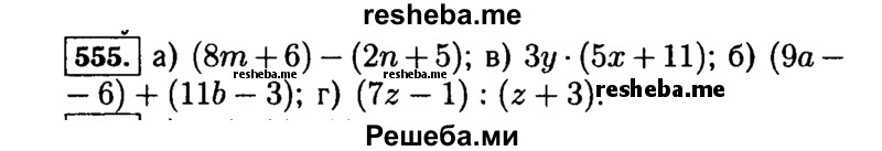 
    555.	Запишите выражение:
а)	разность 8m. + 6 и 2п + 5; в) произведение Зу и 5х + 11;
б)	сумма 9а - 6 и 11b - 3;	г) частное 7 z- 1 и z + 3.
