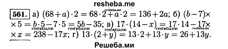
    561.	Примените распределительное свойство умножения:
а)	(68 + а) * 2; в) 17(14 - х);
б)	(Ъ - 7) * 5;	г) 13(2 + у).
