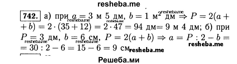 
    742.	Используя формулу периметра прямоугольника Р - 2(а + Ь), найдите:
а)	периметр Р, если а = 3 м 5 дм, b = 1 м 2 дм;
б)	сторону а, если Р = 3 дм, b = 6 см.
