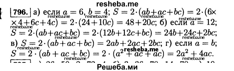 
    796.	Напишите формулу площади S поверхности прямоугольного параллелепипеда, если у него:
а)	длина равна 6, ширина 4 и высота с;
б)	длина равна 12, ширина b, высота с;
в)	длина равна а, ширина Ь и высота с;
г)	длина и ширина равны а, высота равна с.
