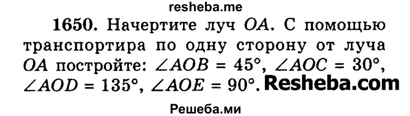 
    1650. Начертите луч OA. С помощью транспортира по одну сторону от луча OA постройте: ZAOB = 45°, ZAOC = 30°, ZAOD = 135°, ZAOE = 90°.
