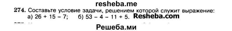 
    274.	Составьте условие задачи, решением которой служит выражение:
а) 26 + 15 - 7; б) 53 - 4 - 11 + 5.

