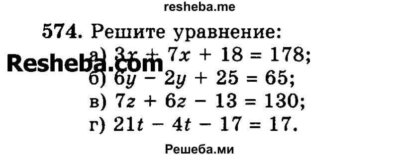 
    574.	Решите уравнение:
а)	Зх + 7х + 18 = 178;
б)	6у - 2у + 25 = 65;
в)	7z + 6z - 13 = 130;	
г)	21t - 4t - 17 = 17.
