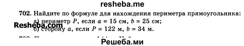
    702.	Найдите по формуле для нахождения периметра прямоугольника:
а)	периметр Р, если a = 15 см, b = 25 см;
б)	сторону а, если Р = 122 м, b = 34 м.
