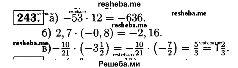 
    243.	Выполните умножение: 
а) -53 * 12;
б) 2,7 * (-0,8); 
в) -10/21 * (-3*1/2).
