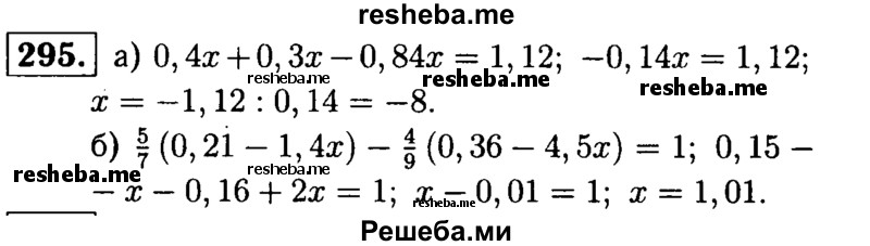 
    295.	Решите уравнение:
а) 0,4x + 0,3x -0,84x = 1,12;
б) 5/7(0,21 - 1,4х)- 4/9(0,36 - 4,5х) = 1.
