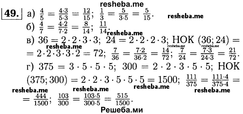 
    49.	Приведите к наименьшему общему знаменателю дроби: 
а) 4/5 и 1/3 
б) 4/7 и 11/14 
в) 7/36 и 7/24 
г) 111/375 и 103/300.
