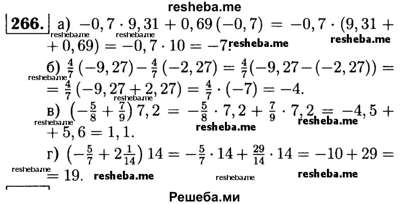 
    266.	Найдите значение выражения, применив распределительное свойство:
а) -0,7 - 9,31 + 0,69(-0,7) ;
б) 4/7(-9,27) -4/7(-2,27);	
в) (-5/8 + 7/9)7.2;
г) (-5/7 +2*1/14)14.
