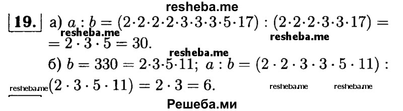 
    19.	Найдите частное от деления числа а на число b, если:
а) а = 2*2*2*2*3*3*3*5*17, b = 2*2*2*3*3*17;
б) а = 2*2*3*3*5*11, b = 330.
