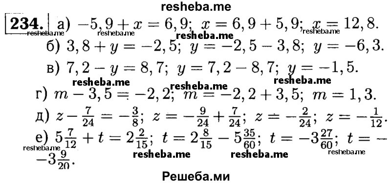 
    234. Решите уравнение:
а) -5,9 + х = 6,9;	
б) 3,8 + у = -2,5;	
в) 7,2 -у = 8,7; 
г) m - 3,5 = -2,2;
д) z – 7/24 = -3/8;
е) 5*7/12 + t = 2*2/15.
