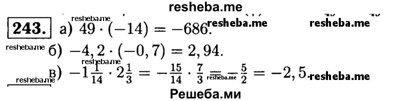 
    243.	Выполните умножение: 
а) 49 * (-14);
б) -4,2 * (-0,7);
в) -1*1/14 * 2*1/3.
