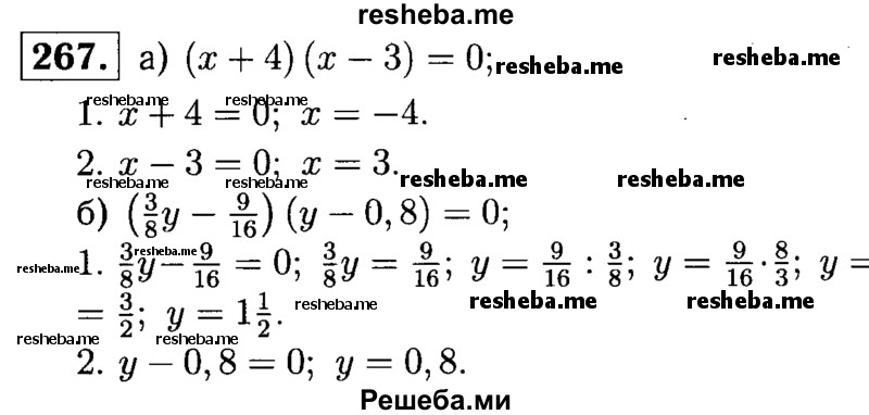
    267.	Решите уравнение: 
а) (х + 4) (х - 3) = 0;
б) (3/8у – 9/16)(у - 0,8) = 0.
