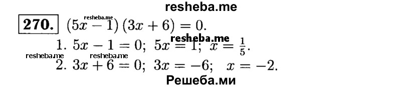 
    270.	Решите уравнение (5х - 1) (Зх + 6) = 0.
