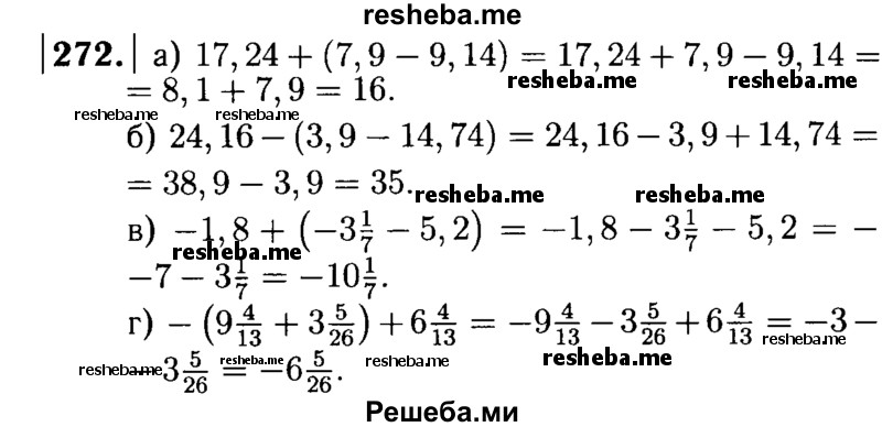 
    272. Раскройте скобки и найдите значение выражения:
а) 17,24 + (7,9 - 9,14);
б) 24,16 - (3,9 - 14,74); 
в) -1,8 + (-3*1/7 -5,2);
г) -(9*4/13 + 3*5/26) + 6*4/13.
