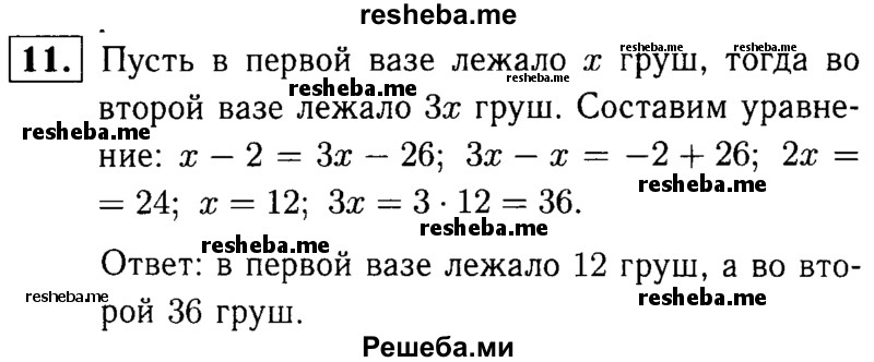 
    11.	Составьте уравнение для решения задачи: «В первой вазе	Рис. 34 лежало груш в 3 раза меньше, чем во второй. Если из первой вазы взять 2 груши, а из второй взять 26 груш, то груш в вазах будет поровну. Сколько груш лежало в первой вазе?» Решите составленное уравнение.
