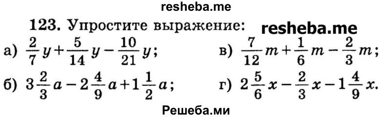 
    123.	Упростите выражение:
а) 2/7y + 5/14y – 10/21y;	
б) 3*2/3a – 2*4/9a + 1*1/2a;
в) 7/12m + 1/6m – 2/3m;
г) 2*5/6x – 2/3x – 1*4/9x.
