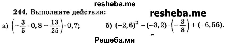 
    244.	Выполните действия:
а) (-3/5 * 0,8 -13/25) * 0,7;	
б) (-2,6)2 - (-3,2) *(-3/8) + (-6,56).
