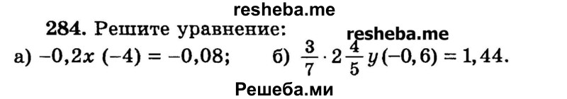 
    284.	Решите уравнение:
а) -0,2x (-4) = -0,08;
б) 3/7 * 2*4/5у(-0,6) = 1,44.
