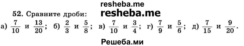 
    52. Сравните дроби:
а) 7/10 и 13/20; 
б) 2/3 и 5/8; 
в) 7/10 и ¾;
г) 7/9 и 5/6; 
д) 7/15 и 9/20.
