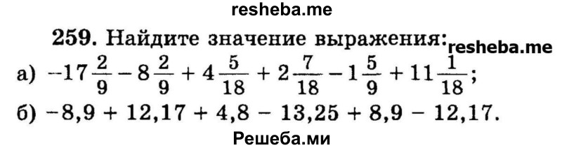 
    259.	Найдите значение выражения:
а) -17*2/9 – 8*2/9  + 4*5/18 + 2*7/18 – 1*5/9 +11*1/18
б) -8,9 + 12,17 + 4,8 - 13,25 + 8,9 - 12,17.
