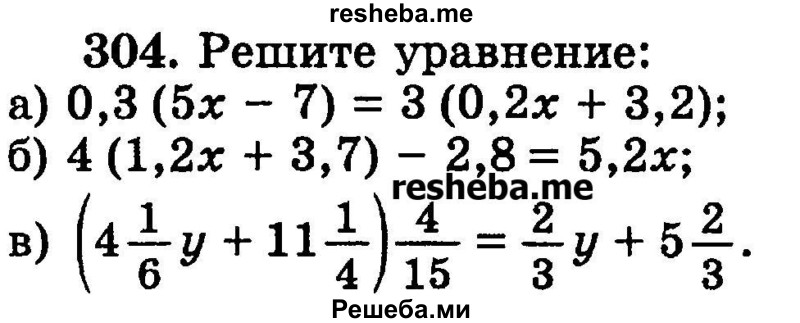 
    304.	Решите уравнение:
а) 0,3(5х - 7) = 3(0,2x + 3,2);
б) 4(1,2x + 3,7) - 2,8= 5,2х;
в) (4*1/6y + 11*1/4)4/15 = 2/3y + 5*2/3.
