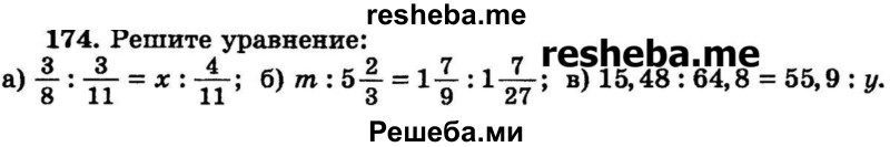 
    174.	Решите уравнение:
а) 3/8 ^ 3/11 = х : 4/11;
б) m : 5*2/3 = 1*7/9 : 1*7/27;
в) 15,48 : 64,8 = 55,9 : у.
