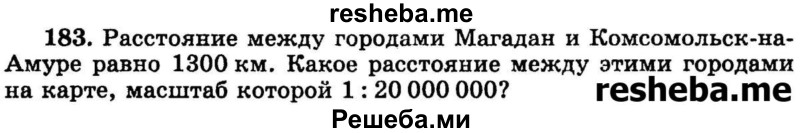 
    183.	Расстояние между городами Магадан и Комсомольск-на- Амуре равно 1300 км. Какое расстояние между этими городами на карте, масштаб которой 1: 20 000 000?
