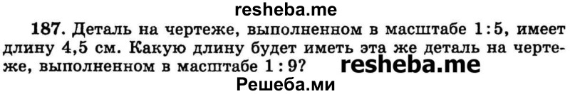 
    187.	Деталь на чертеже, выполненном в масштабе 1:5, имеет длину 4,5 см. Какую длину будет иметь эта же деталь на чертеже, выполненном в масштабе 1: 9?
