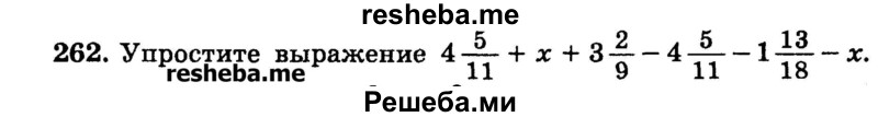 
    262.	Упростите выражение 4*5/11 + х + 3*3/9 – 4*5/11 – 1*13/18 - х.
