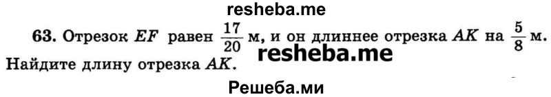 
    63.	Отрезок EF равен 17/20 м, и он длиннее отрезка АК на 5/8 м. Найдите длину отрезка АК.
