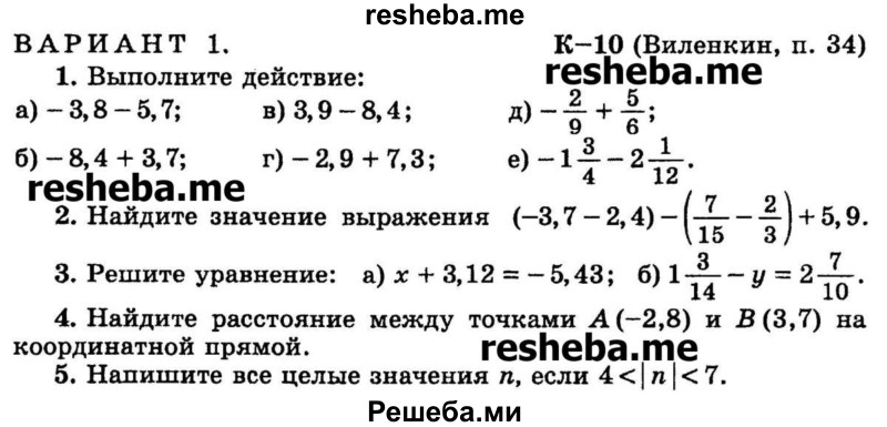 
    1. Выполните действие: 
а) -3,8 - 5,7
б) -8,4 + 3,7
в) 3,9 - 8,4
г) -2,9 + 7,3
д) -2/9 + 5/6
е) -1*3/4 – 2*1/12.

2.	Найдите значение выражения (-3,7 - 2,4) - (7/15 – 2/3)  + 5,9.

3.	Решите уравнение: 
а) х + 3,12 = - 5,43
б) 1*3/14 - у = 2*7/10.

4.	Найдите расстояние между точками А (-2,8) и В (3,7) на координатной прямой.
5.	Напишите все целые значения n, если 4 < │ n│ < 7.
