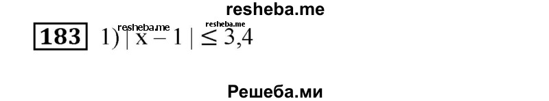 
    183. Решить неравенство:
1) | х - 1| ≤ 3,4; 
2) |х-1|≥ 3,4; 
3) | х - 1| < 3,4;
4) |2х + 1| ≥ 3; 
5) |5х+1|<3; 
6) |4х-0,8|≥2.
