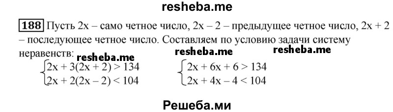 
    188. Сумма четного числа с утроенным последующим четным числом больше 134, а сумма этого же четного числа с удвоенным предыдущим четным числом меньше 104. Найти это число.
