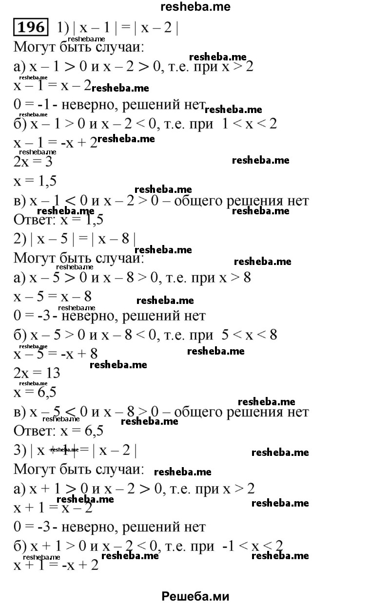 
    196. Решить уравнение: 1) |x-1|=|x-2|; 
2) | х - 5| =| х -8|; 
3) |x + 1|= |x -2|; 
4) |х + 3|=|х-5|; 
5) |х + 3| =|х + 7|;
6) | х + 61 =| х + 10|.
