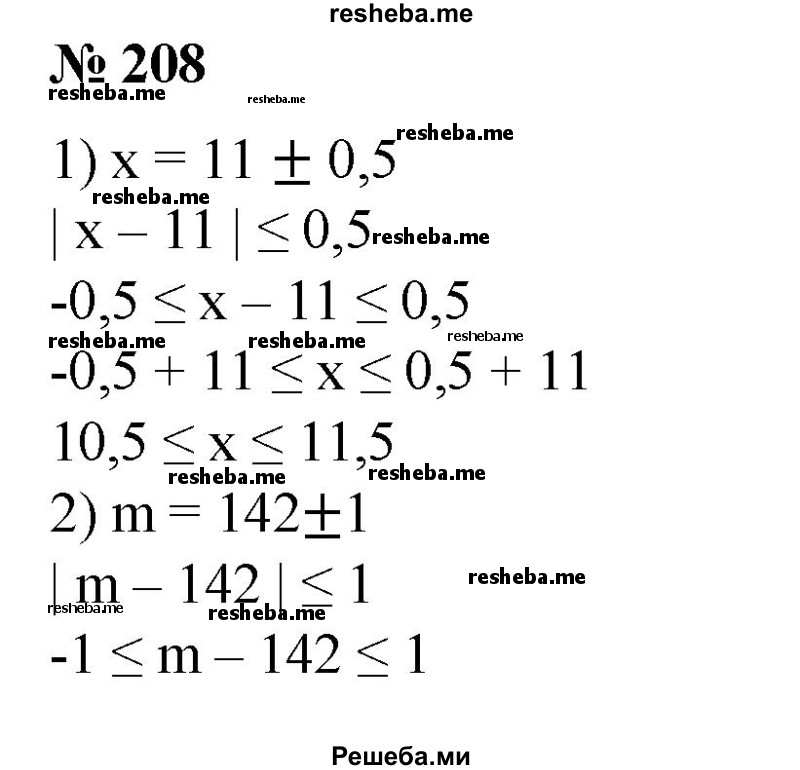 
    208. Записать в виде двойного неравенства:
1) х = 11 ± 0,5;
2) m = 142 ± 1;
3) l =3,7±0,1;
4) v =900 ±5;
5) x=a±h;
6) у = m±n.
