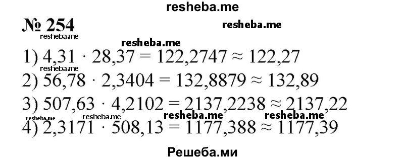 
    254. Найти произведение с точностью до 0,01: 
1) 4,31*28,37;
2) 56,78*2,3404;
3) 507,63*4,2102;
4) 2,3171*508,13.
