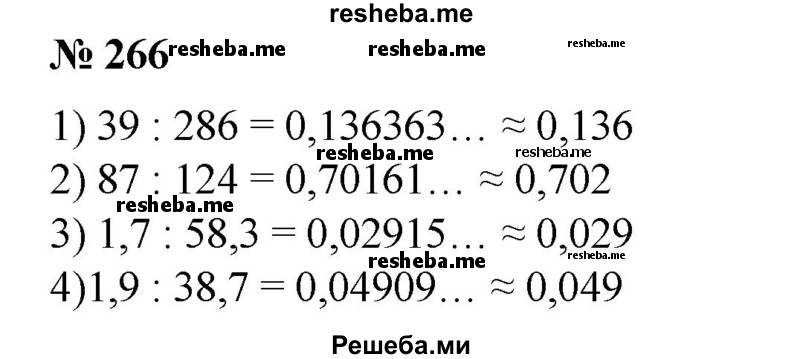 
    266. Найти частное с точностью до 0,001:
1) 39 : 286;
2) 87 : 124;
3) 1,7 : 58,3;
4) 1,9 : 38,7.
