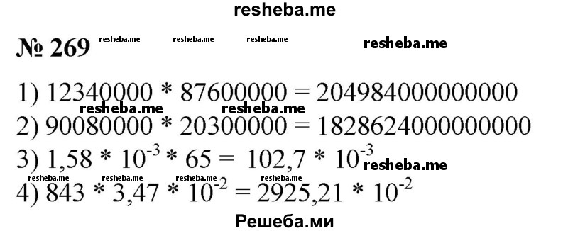 
    269. 1)	12 340 000 * 87 600 000;
2) 90 080 000 * 20 300 000;
3) 1,58*10^-3 *65;
4) 843*3,47*10^-2.
