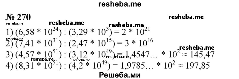 
    270. 1)	(6,58*10^24): (3,29 *10^3);
2) (7,41* 10^31) :(2,47 * 10^15);
3) (4,57*10^51): (3,12*10^49);
4) (8,31*10^63):(4,2 *10^61).
