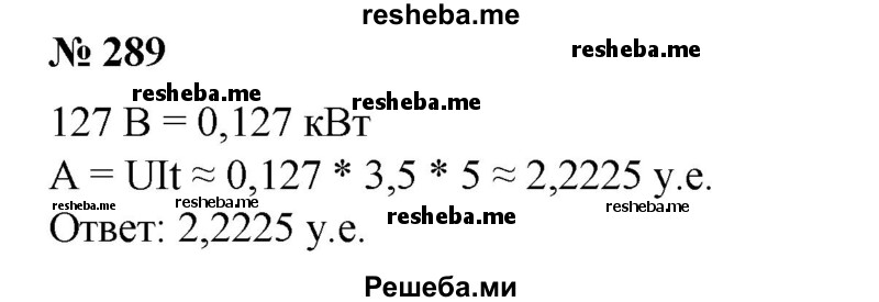 
    289. Электрическая плитка работала t = 5 ч при напряжении U ≈ 127 В и силе тока I ≈ 3,5 А. Рассчитать стоимость (в копейках) затраченной электрической энергии А (кВт * ч) при тарифе 13 к. за 1 кВт * ч (А = UIt).
