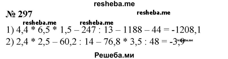 
    297. 1) 4,4*6,5*1,5 - 247:13-1188-44;
2) 2,4*2,5 - 60,2 : 14 - 76,8*3,5:48.
