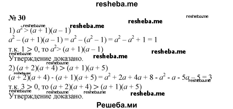 
    30. Доказать, что при любых значениях а верно неравенство:
1) а^2 >(а + 1)(а-1);
2) (а + 2)(а + 4) > (а + 1)(а + 5).
