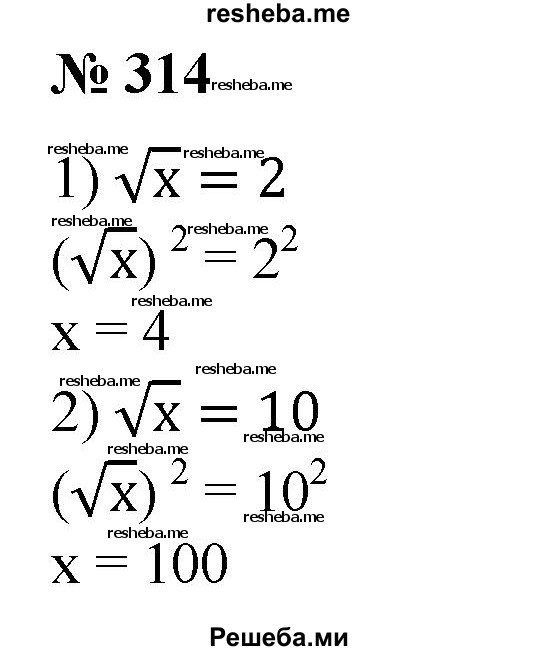 
    314. Решить уравнение:
1) √x = 2; 
2) √х = 10.
