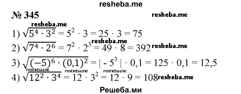 
    345. 1) √5^4 * З^2; 
2) √7^4 * 2^6 ; 
3) √ (-5)^6 * (0,1)^2 ; 
4) √12^2 *З^4 .
