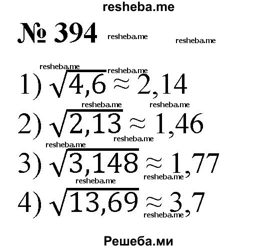 
    394. Вычислить на микрокалькуляторе приближенное значение корня с точностью до 0,01:
1) √4,6; 
2) √2,13; 
3) √3,148; 
4) √13,69.
