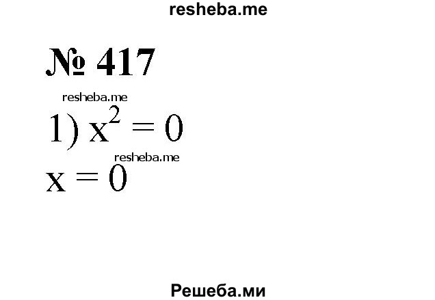 
    417. 1) x^2 = 0;
2) Зх^2 = 0; 
3) 5x^2 = 125;
4) 9x^2 = 81;
5) 4х2 - 64 = 0; 
6) 9x^2 + 1=0;
